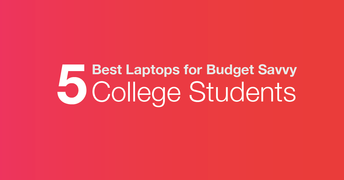 5 Best Laptops for Budget Savvy College Students