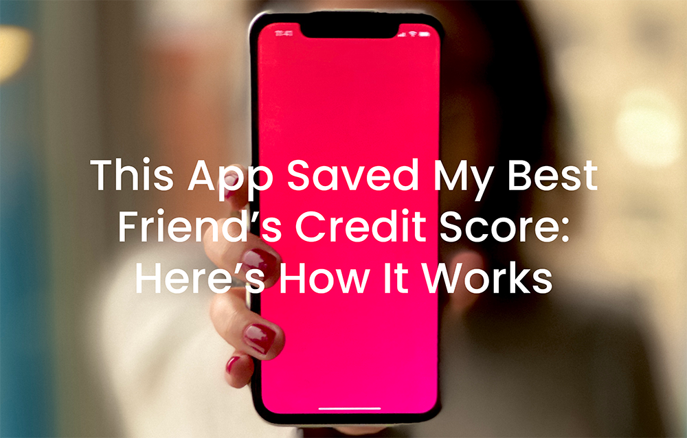 This App Saved My Best Friend’s Credit Score: Here’s How It Works